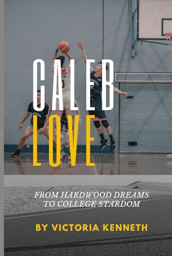 CALEB LOVE: FROM HARDWOOD DREAMS TO COLLEGE STARDOM CALEB LOVE: FROM HARDWOOD DREAMS TO COLLEGE STARDOM von Independently published