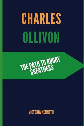 CHARLES OLLIVON: THE PATH TO RUGBY GREATNESS CHARLES OLLIVON: THE PATH TO RUGBY GREATNESS von Independently published