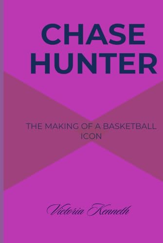 CHASE HUNTER: THE MAKING OF A BASKETBALL ICON CHASE HUNTER: THE MAKING OF A BASKETBALL ICON von Independently published