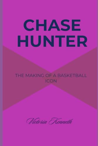 CHASE HUNTER: THE MAKING OF A BASKETBALL ICON CHASE HUNTER: THE MAKING OF A BASKETBALL ICON von Independently published