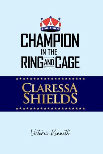 CLARESSA SHIELDS: CHAMPION IN THE RING AND CAGE CLARESSA SHIELDS: CHAMPION IN THE RING AND CAGE von Independently published