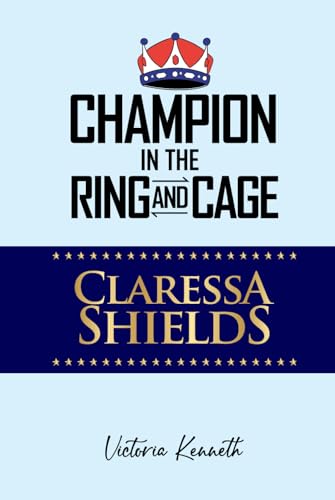 CLARESSA SHIELDS: CHAMPION IN THE RING AND CAGE CLARESSA SHIELDS: CHAMPION IN THE RING AND CAGE von Independently published