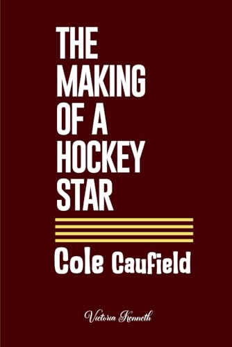 COLE CAUFIELD: THE MAKING OF A HOCKEY STAR COLE CAUFIELD: THE MAKING OF A HOCKEY STAR von Independently published