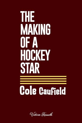 COLE CAUFIELD: THE MAKING OF A HOCKEY STAR COLE CAUFIELD: THE MAKING OF A HOCKEY STAR von Independently published