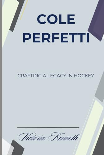 COLE PERFETTI: CRAFTING A LEGACY IN HOCKEY COLE PERFETTI: CRAFTING A LEGACY IN HOCKEY von Independently published