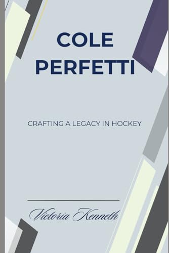 COLE PERFETTI: CRAFTING A LEGACY IN HOCKEY COLE PERFETTI: CRAFTING A LEGACY IN HOCKEY von Independently published