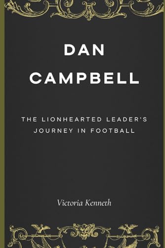 DAN CAMPBELL: THE LIONHEARTED LEADER'S JOURNEY IN FOOTBALL DAN CAMPBELL: THE LIONHEARTED LEADER'S JOURNEY IN FOOTBALL von Independently published