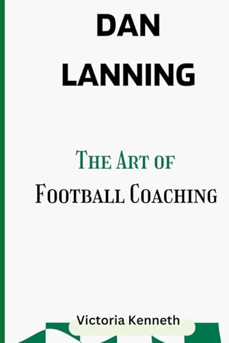 DAN LANNING: THE ART OF FOOTBALL COACHING DAN LANNING: THE ART OF FOOTBALL COACHING von Independently published