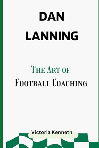 DAN LANNING: THE ART OF FOOTBALL COACHING DAN LANNING: THE ART OF FOOTBALL COACHING von Independently published