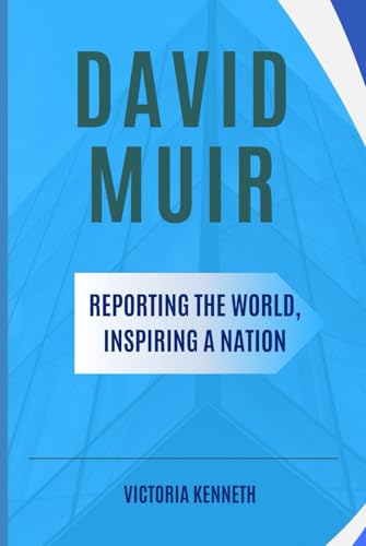 DAVID MUIR: REPORTING THE WORLD, INSPIRING A NATION DAVID MUIR: REPORTING THE WORLD, INSPIRING A NATION von Independently published