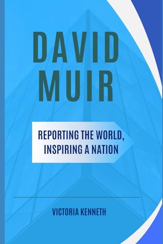 DAVID MUIR: REPORTING THE WORLD, INSPIRING A NATION DAVID MUIR: REPORTING THE WORLD, INSPIRING A NATION von Independently published