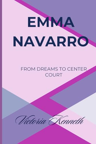 EMMA NAVARRO: FROM DREAMS TO CENTER COURT EMMA NAVARRO: FROM DREAMS TO CENTER COURT von Independently published