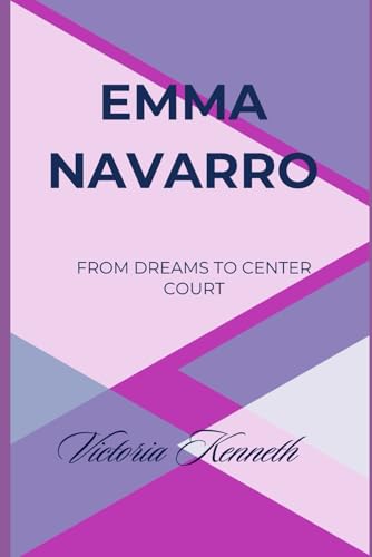 EMMA NAVARRO: FROM DREAMS TO CENTER COURT EMMA NAVARRO: FROM DREAMS TO CENTER COURT von Independently published