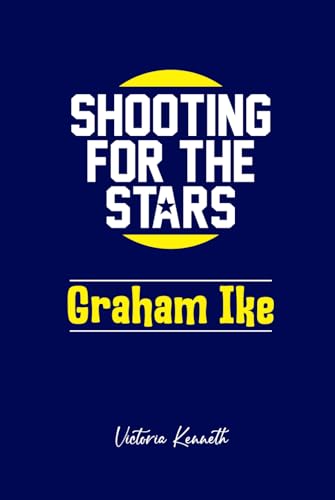 GRAHAM IKE: SHOOTING FOR THE STARS GRAHAM IKE: SHOOTING FOR THE STARS von Independently published