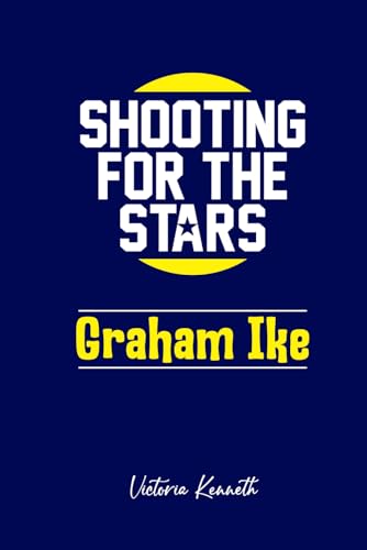 GRAHAM IKE: SHOOTING FOR THE STARS GRAHAM IKE: SHOOTING FOR THE STARS von Independently published