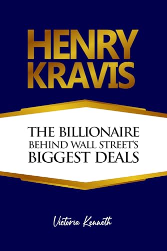HENRY KRAVIS: THE BILLIONAIRE BEHIND WALL STREET’S BIGGEST DEALS HENRY KRAVIS: THE BILLIONAIRE BEHIND WALL STREET’S BIGGEST DEALS von Independently published