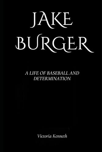 JAKE BURGER: A LIFE OF BASEBALL AND DETERMINATION JAKE BURGER: A LIFE OF BASEBALL AND DETERMINATION von Independently published