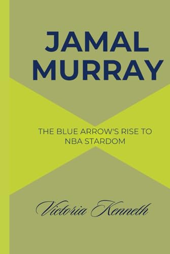 JAMAL MURRAY: THE BLUE ARROW'S RISE TO NBA STARDOM JAMAL MURRAY: THE BLUE ARROW'S RISE TO NBA STARDOM von Independently published