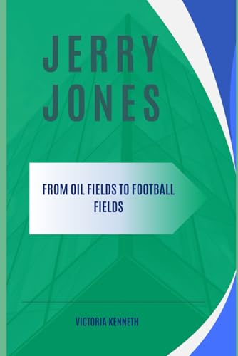 JERRY JONES: FROM OIL FIELDS TO FOOTBALL FIELDS JERRY JONES: FROM OIL FIELDS TO FOOTBALL FIELDS von Independently published
