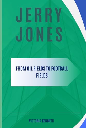 JERRY JONES: FROM OIL FIELDS TO FOOTBALL FIELDS JERRY JONES: FROM OIL FIELDS TO FOOTBALL FIELDS von Independently published