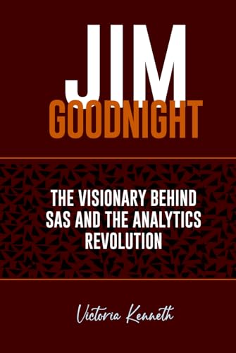 JIM GOODNIGHT: THE VISIONARY BEHIND SAS AND THE ANALYTICS REVOLUTION JIM GOODNIGHT: THE VISIONARY BEHIND SAS AND THE ANALYTICS REVOLUTION von Independently published