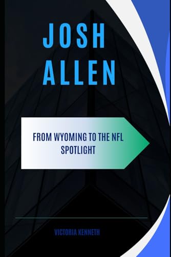 JOSH ALLEN: FROM WYOMING TO THE NFL SPOTLIGHT JOSH ALLEN: FROM WYOMING TO THE NFL SPOTLIGHT von Independently published