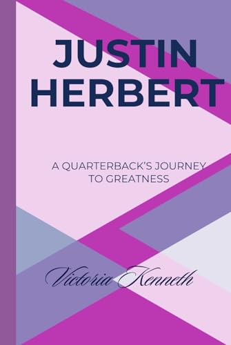 JUSTIN HERBERT: A QUARTERBACK’S JOURNEY TO GREATNESS JUSTIN HERBERT: A QUARTERBACK’S JOURNEY TO GREATNESS von Independently published