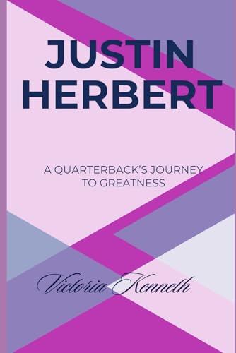 JUSTIN HERBERT: A QUARTERBACK’S JOURNEY TO GREATNESS JUSTIN HERBERT: A QUARTERBACK’S JOURNEY TO GREATNESS von Independently published