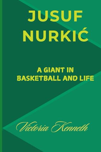 JUSUF NURKIĆ: A GIANT IN BASKETBALL AND LIFE JUSUF NURKIĆ: A GIANT IN BASKETBALL AND LIFE von Independently published