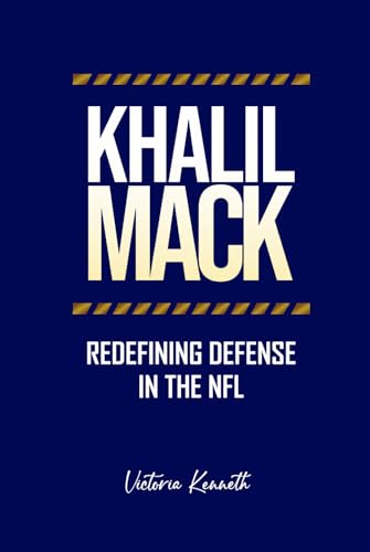 KHALIL MACK: REDEFINING DEFENSE IN THE NFL KHALIL MACK: REDEFINING DEFENSE IN THE NFL von Independently published