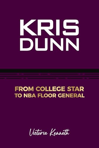 KRIS DUNN: FROM COLLEGE STAR TO NBA FLOOR GENERAL KRIS DUNN: FROM COLLEGE STAR TO NBA FLOOR GENERAL von Independently published