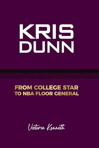 KRIS DUNN: FROM COLLEGE STAR TO NBA FLOOR GENERAL KRIS DUNN: FROM COLLEGE STAR TO NBA FLOOR GENERAL von Independently published