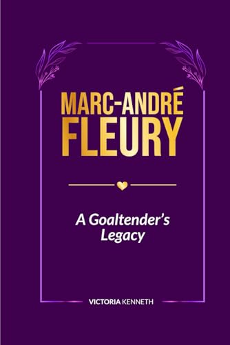 MARC-ANDRÉ FLEURY: A GOALTENDER’S LEGACY MARC-ANDRÉ FLEURY: A GOALTENDER’S LEGACY von Independently published