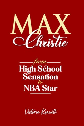 MAX CHRISTIE: FROM HIGH SCHOOL SENSATION TO NBA STAR MAX CHRISTIE: FROM HIGH SCHOOL SENSATION TO NBA STAR von Independently published