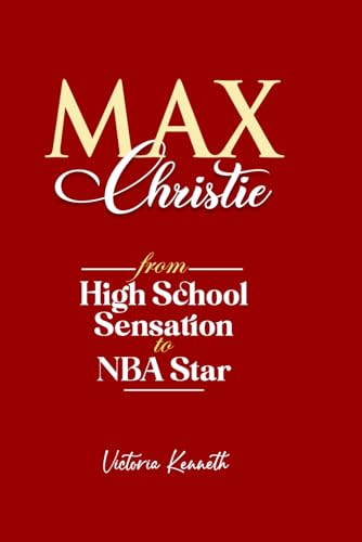MAX CHRISTIE: FROM HIGH SCHOOL SENSATION TO NBA STAR MAX CHRISTIE: FROM HIGH SCHOOL SENSATION TO NBA STAR von Independently published