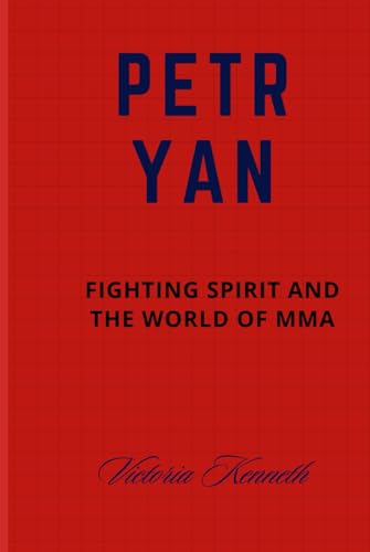PETR YAN: FIGHTING SPIRIT AND THE WORLD OF MMA PETR YAN: FIGHTING SPIRIT AND THE WORLD OF MMA von Independently published