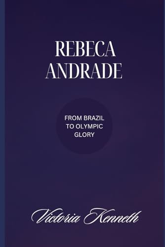 REBECA ANDRADE: FROM BRAZIL TO OLYMPIC GLORY REBECA ANDRADE: FROM BRAZIL TO OLYMPIC GLORY von Independently published
