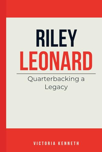 RILEY LEONARD: Quarterbacking a Legacy RILEY LEONARD: Quarterbacking a Legacy von Independently published