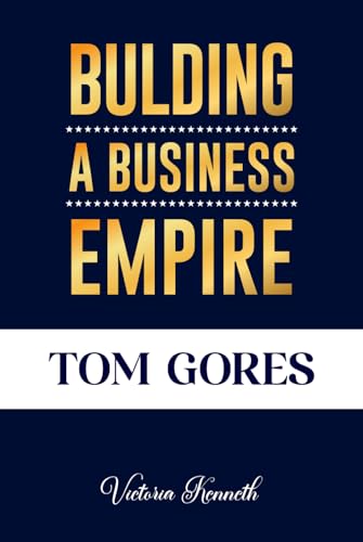 TOM GORES: BUILDING A BUSINESS EMPIRE TOM GORES: BUILDING A BUSINESS EMPIRE von Independently published