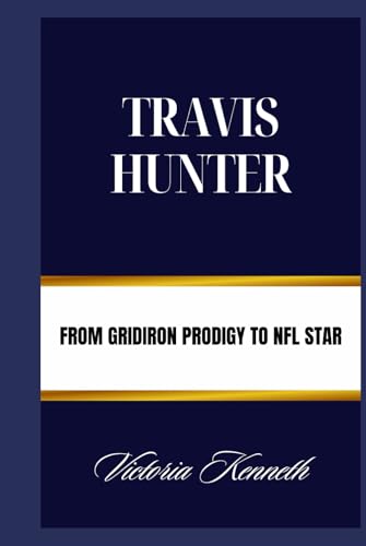 TRAVIS HUNTER: FROM GRIDIRON PRODIGY TO NFL STAR TRAVIS HUNTER: FROM GRIDIRON PRODIGY TO NFL STAR von Independently published