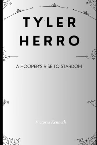TYLER HERRO: A HOOPER’S RISE TO STARDOM TYLER HERRO: A HOOPER’S RISE TO STARDOM von Independently published