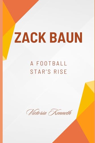 ZACK BAUN: A FOOTBALL STAR’S RISE ZACK BAUN: A FOOTBALL STAR’S RISE von Independently published