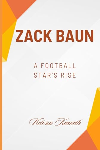 ZACK BAUN: A FOOTBALL STAR’S RISE ZACK BAUN: A FOOTBALL STAR’S RISE von Independently published