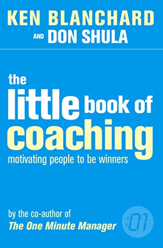 The Little Book of Coaching (The One Minute Manager): Motivating People to Be Winners: The essential self-help book for peak performance strategies in work and sports