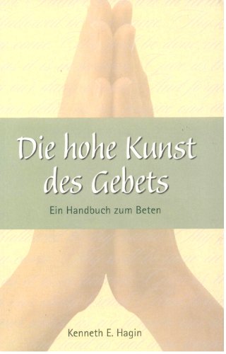 Die Hohe Kunst des Gebets: Ein Handbuch zum Beten Die Hohe Kunst des Gebets: Ein Handbuch zum Beten