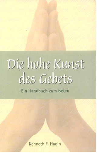 Die Hohe Kunst des Gebets: Ein Handbuch zum Beten