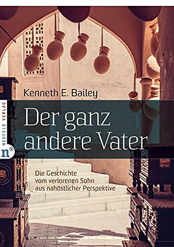 Der ganz andere Vater: Die biblische Geschichte vom verlorenen Sohn aus nahöstlicher Perspektive in Szene gesetzt: Die Geschichte vom verlorenen Sohn aus nahöstlicher Perspektive von Neufeld Verlag