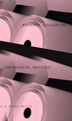 Uncreative Writing: Sprachmanagement im digitalen Zeitalter. Erweiterte deutsche Ausgabe.