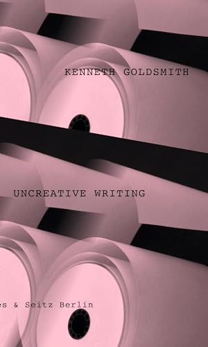 Uncreative Writing: Sprachmanagement im digitalen Zeitalter. Erweiterte deutsche Ausgabe. Uncreative Writing: Sprachmanagement im digitalen Zeitalter. Erweiterte deutsche Ausgabe.