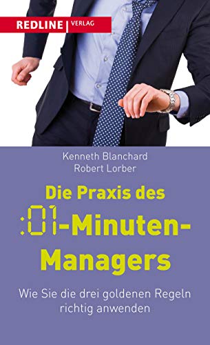 Die Praxis des :01-Minuten-Managers: Wie Sie Die Drei Goldenen Regeln Richtig Anwenden von Redline Verlag